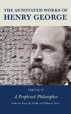 The The Annotated Works of Henry George: A Perplexed Philosopher by Francis K. Peddle