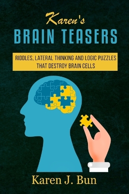 Karen's Brain Teasers: Riddles, Lateral Thinking And Logic Puzzles That Destroy Brain Cells book