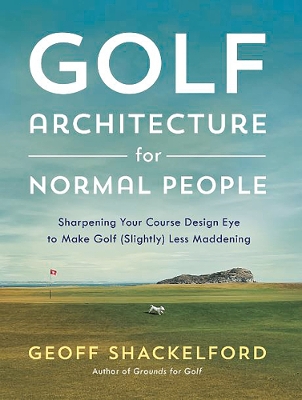 Golf Architecture for Normal People: Sharpening Your Course Design Eye to Make Golf (Slightly) Less Maddening book