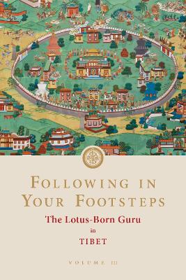 Following in Your Footsteps, Volume III: The Lotus-Born Guru in Tibet: The Lotus-Born Guru in Tibet book