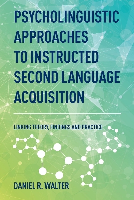 Psycholinguistic Approaches to Instructed Second Language Acquisition: Linking Theory, Findings and Practice by Daniel R. Walter