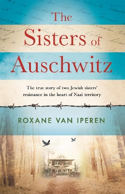 The Sisters of Auschwitz: The true story of two Jewish sisters' resistance in the heart of Nazi territory book