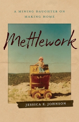 Mettlework: A Mining Daughter on Making Home book