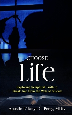 Choose Life!: Exploring Scriptural Truth To Break Free From The Web Of Suicide book