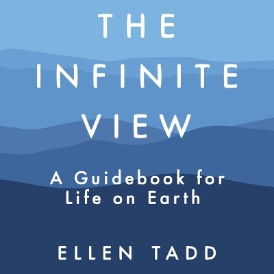 The The Infinite View Lib/E: A Guidebook for Life on Earth by Ellen Tadd