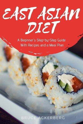 East Asian Diet: A Beginner's Step-by-Step Guide with Recipes and a Meal Plan book