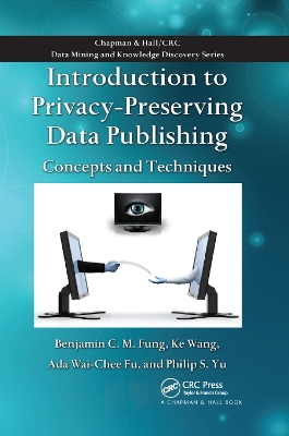 Introduction to Privacy-Preserving Data Publishing: Concepts and Techniques by Benjamin C.M. Fung