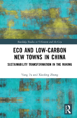 Eco and Low-Carbon New Towns in China: Sustainability Transformation in the Making by Yang Fu