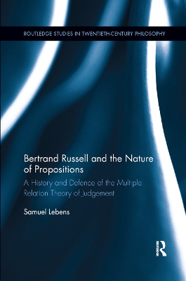 Bertrand Russell and the Nature of Propositions: A History and Defence of the Multiple Relation Theory of Judgement by Samuel Lebens