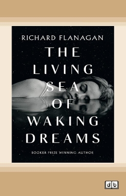 The Living Sea of Waking Dreams by Richard Flanagan