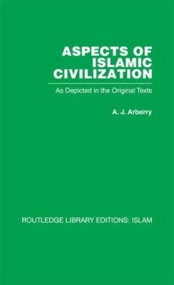 Aspects of Islamic Civilization: As Depicted in the Original Texts by A J Arberry