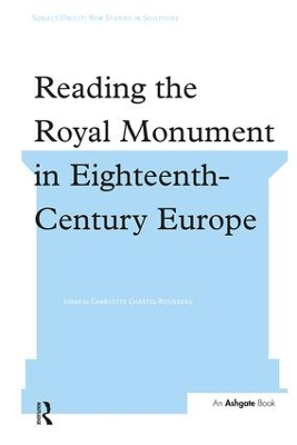 Reading the Royal Monument in Eighteenth-Century Europe by Charlotte Chastel-Rousseau