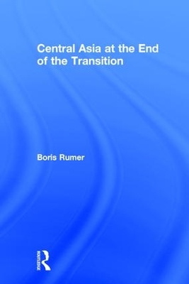 Central Asia at the End of the Transition by Boris Z. Rumer