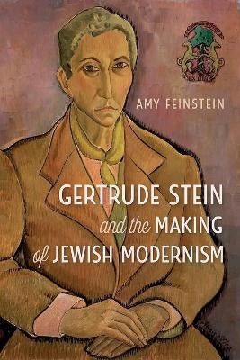 Gertrude Stein and the Making of Jewish Modernism by Amy Feinstein