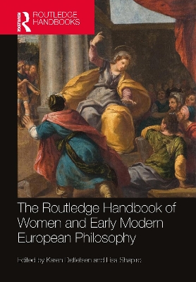 The Routledge Handbook of Women and Early Modern European Philosophy by Karen Detlefsen