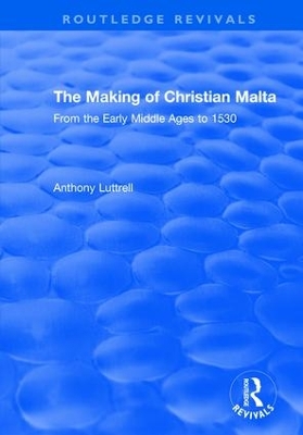 The Making of Christian Malta: From the Early Middle Ages to 1530 book