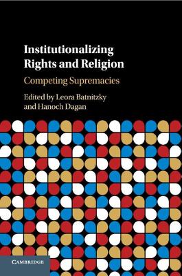 Institutionalizing Rights and Religion: Competing Supremacies by Leora Batnitzky