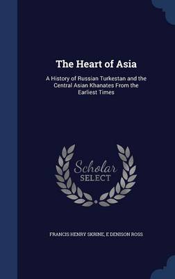 Heart of Asia by Francis Henry Skrine