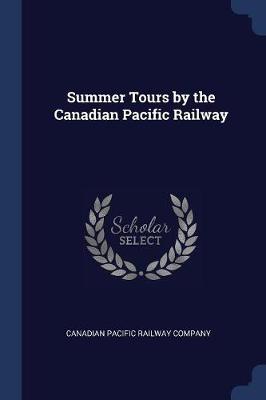 Summer Tours by the Canadian Pacific Railway by Canadian Pacific Railway Company