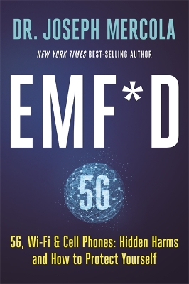 EMF*D: 5G, Wi-Fi & Cell Phones: Hidden Harms and How to Protect Yourself by Dr. Joseph Mercola