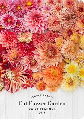 2018 Daily Planner: Floret Farm's Cut Flower Garden by Erin Benzakein