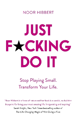 Just F*cking Do It: Stop Playing Small. Transform Your Life. book
