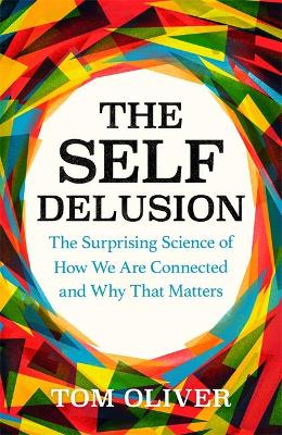 The Self Delusion: The Surprising Science of How We Are Connected and Why That Matters by Tom Oliver