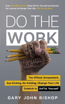 Do the Work: The Official Unrepentant, Ass-Kicking, No-Kidding, Change-Your-Life Sidekick to Unf*ck Yourself book