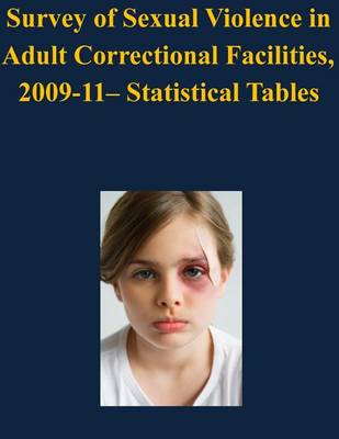 Survey of Sexual Violence in Adult Correctional Facilities, 2009-11- Statistical Tables by U S Department of Justice