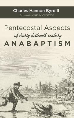 Pentecostal Aspects of Early Sixteenth-Century Anabaptism by Charles Hannon Byrd