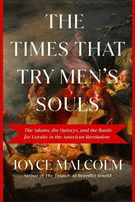 The Times That Try Men's Souls: The Adams, the Quincys, and the Battle for Loyalty in the American Revolution book