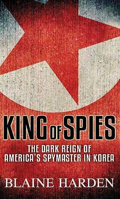 King of Spies by Blaine Harden