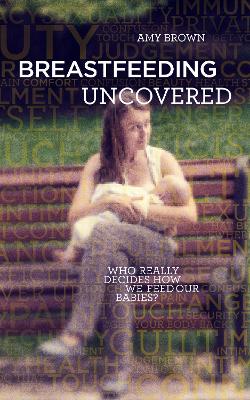 Breastfeeding Uncovered by Amy Brown