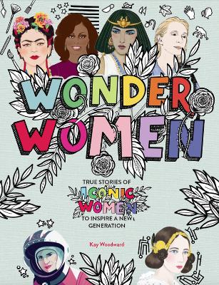 Wonder Women: True stories of iconic women to inspire a new generation book
