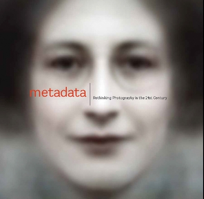 Metadata: Rethinking Photography in the 21st Century book