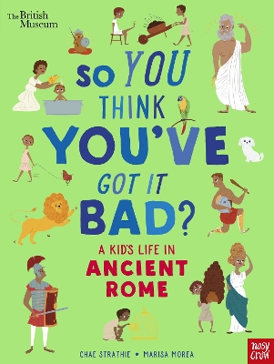 British Museum: So You Think You've Got It Bad? A Kid's Life in Ancient Rome book