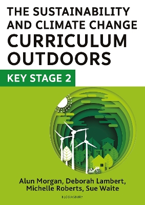 The Sustainability and Climate Change Curriculum Outdoors: Key Stage 2: Quality curriculum-linked outdoor education for pupils aged 7-11 book