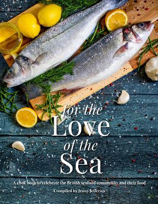 For The Love Of The Sea. 2022 WINNER BY THE GUILD OF FOOD WRITERS: A cook book to celebrate the British seafood community and their food book