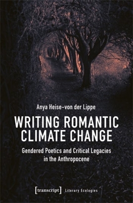 Writing Romantic Climate Change: Gendered Poetics and Critical Legacies in the Anthropocene book