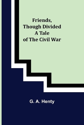 Friends, though divided A Tale of the Civil War book