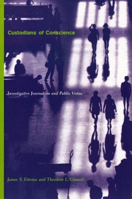 Custodians of Conscience: Investigative Journalism and Public Virtue book