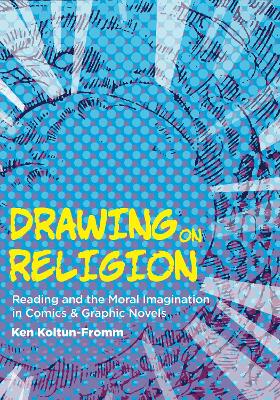 Drawing on Religion: Reading and the Moral Imagination in Comics and Graphic Novels book