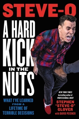 A Hard Kick in the Nuts: What I’ve Learned from a Lifetime of Terrible Decisions book