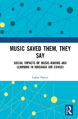 Music Saved Them, They Say: Social Impacts of Music-Making and Learning in Kinshasa (DR Congo) book
