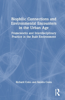 Biophilic Connections and Environmental Encounters in the Urban Age: Frameworks and Interdisciplinary Practice in the Built Environment book