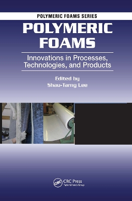 Polymeric Foams: Innovations in Processes, Technologies, and Products by Shau-Tarng Lee