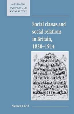 Social Classes and Social Relations in Britain 1850-1914 by Alastair J. Reid