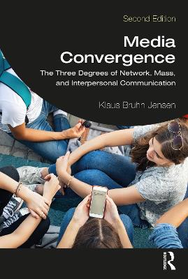 Media Convergence: The Three Degrees of Network, Mass, and Interpersonal Communication by Klaus Bruhn Jensen