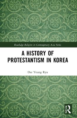 A History of Protestantism in Korea by Dae Young Ryu