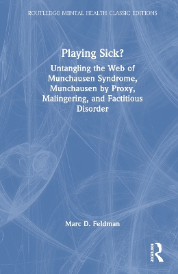 Playing Sick?: Untangling the Web of Munchausen Syndrome, Munchausen by Proxy, Malingering, and Factitious Disorder book